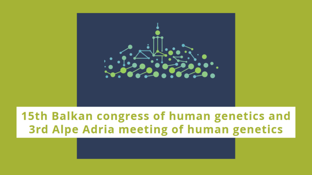 15th Balkan congress of human genetics and 3rd Alpe Adria meeting of human genetics
